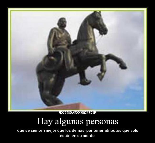 Hay algunas personas - que se sienten mejor que los demás, por tener atributos que sólo están en su mente.