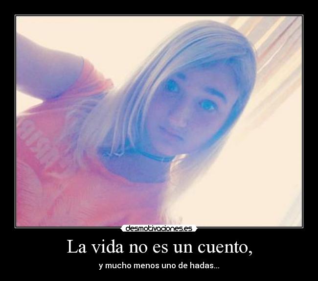 La vida no es un cuento, -