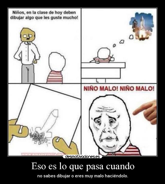 Eso es lo que pasa cuando - no sabes dibujar o eres muy malo haciéndolo.