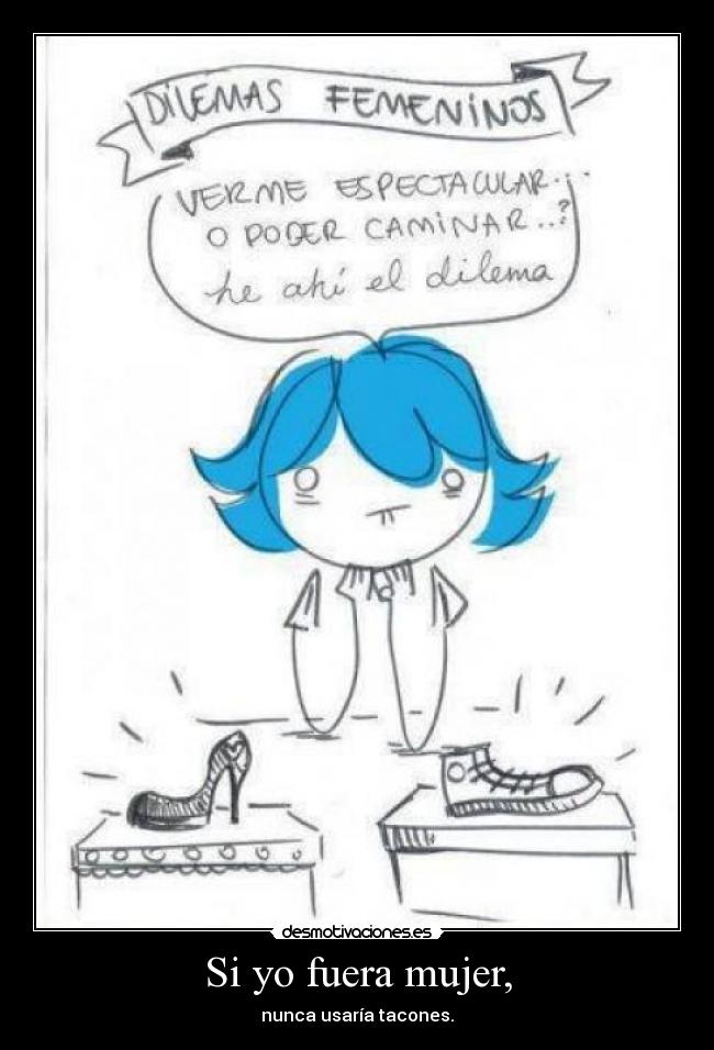 Si yo fuera mujer, - nunca usaría tacones.