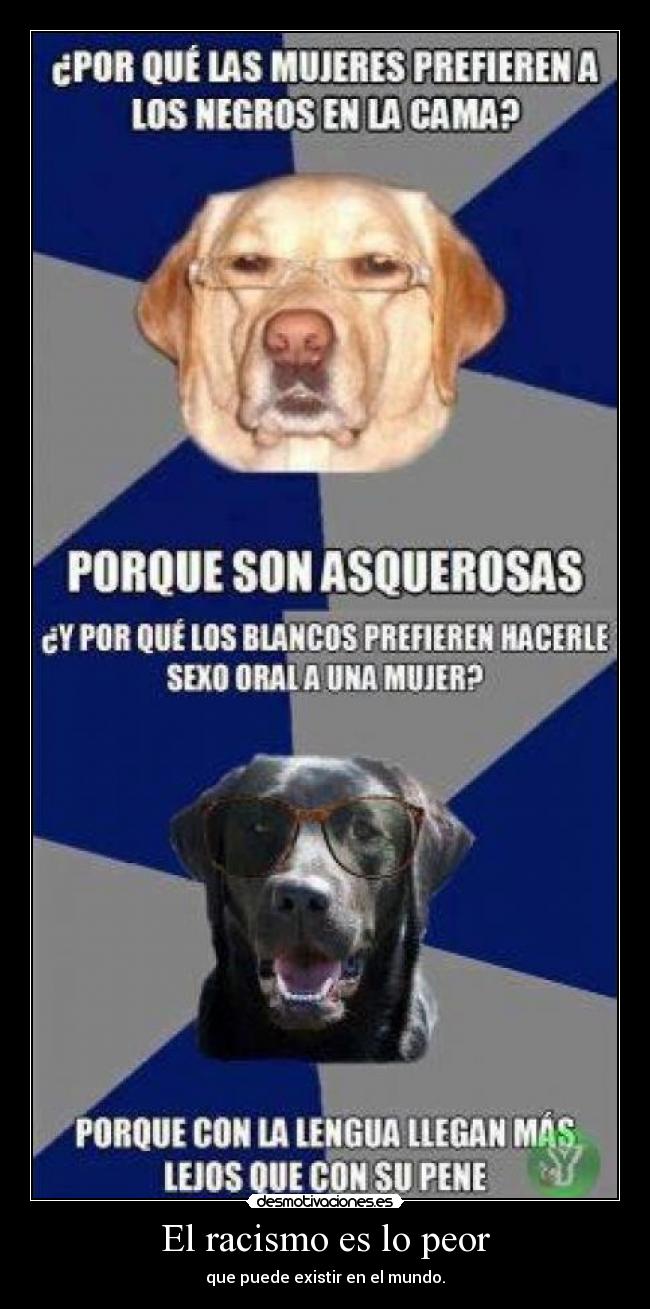 El racismo es lo peor - que puede existir en el mundo.