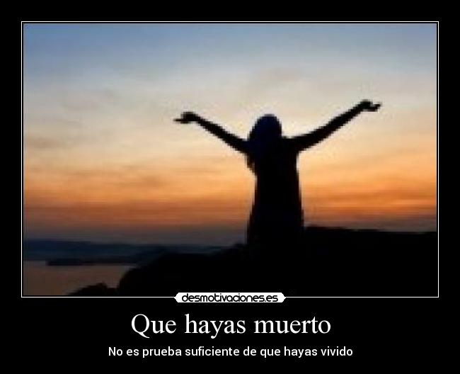 Que hayas muerto -
