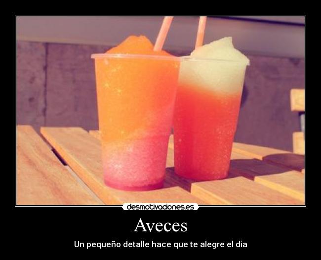 Aveces - Un pequeño detalle hace que te alegre el dia