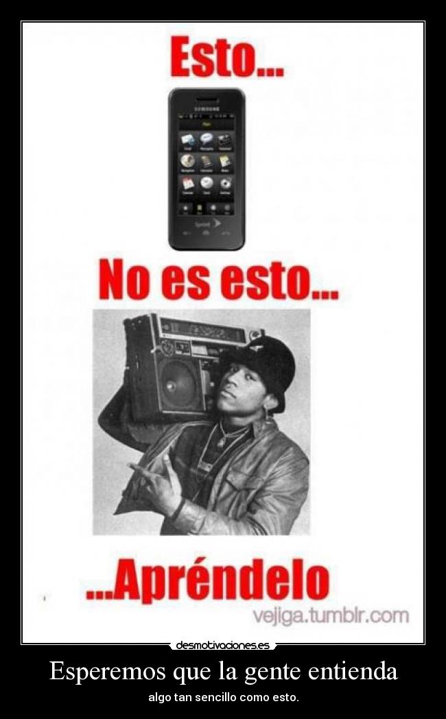 Esperemos que la gente entienda - algo tan sencillo como esto.