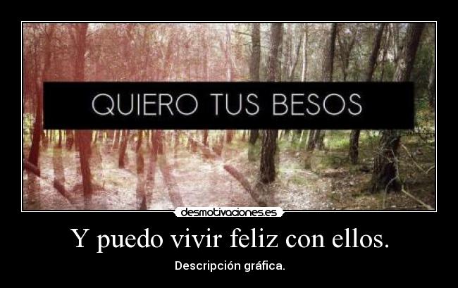 Y puedo vivir feliz con ellos. - Descripción gráfica.