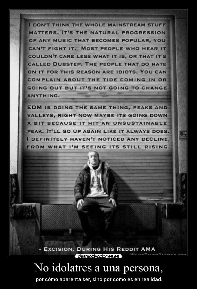 No idolatres a una persona, - por cómo aparenta ser, sino por como es en realidad.