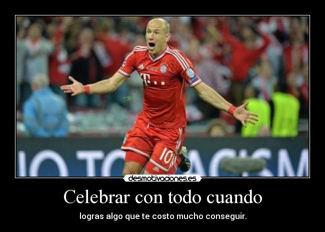 Celebrar con todo cuando - logras algo que te costo mucho conseguir.