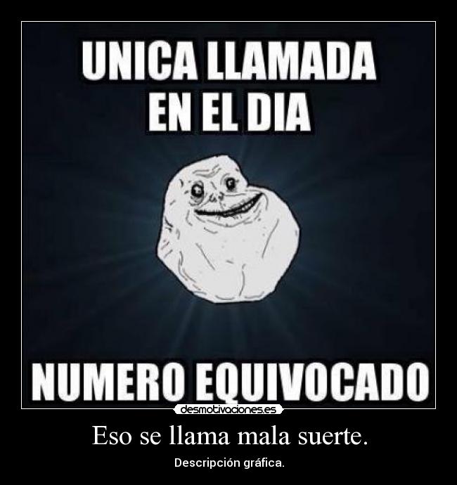 Eso se llama mala suerte. - 