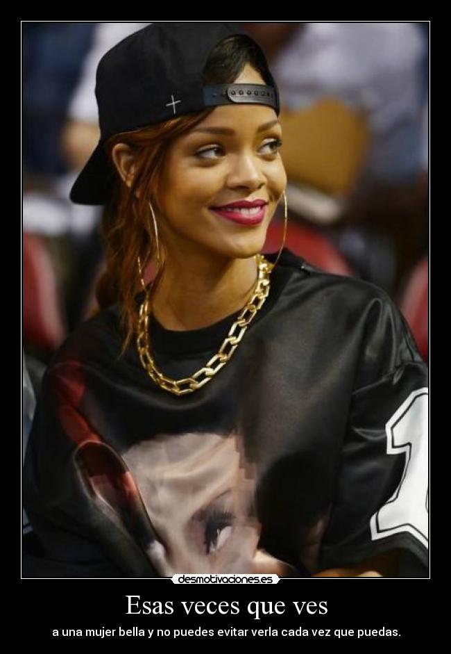 Esas veces que ves - a una mujer bella y no puedes evitar verla cada vez que puedas.