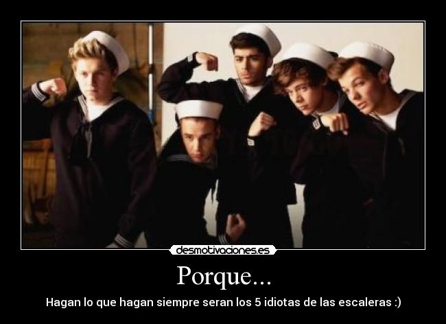 Porque... - Hagan lo que hagan siempre seran los 5 idiotas de las escaleras :)