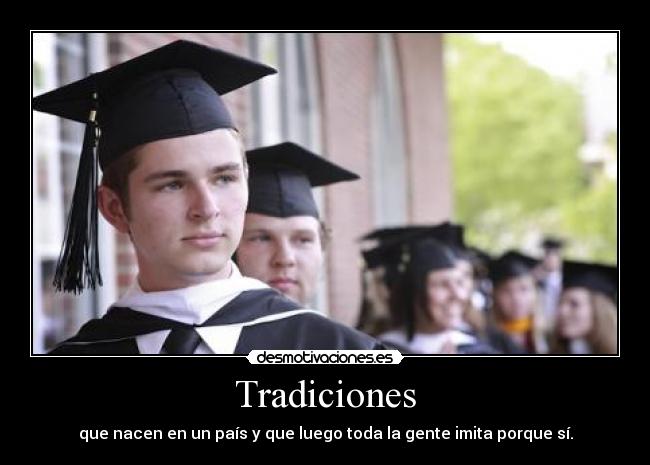 Tradiciones - que nacen en un país y que luego toda la gente imita porque sí.