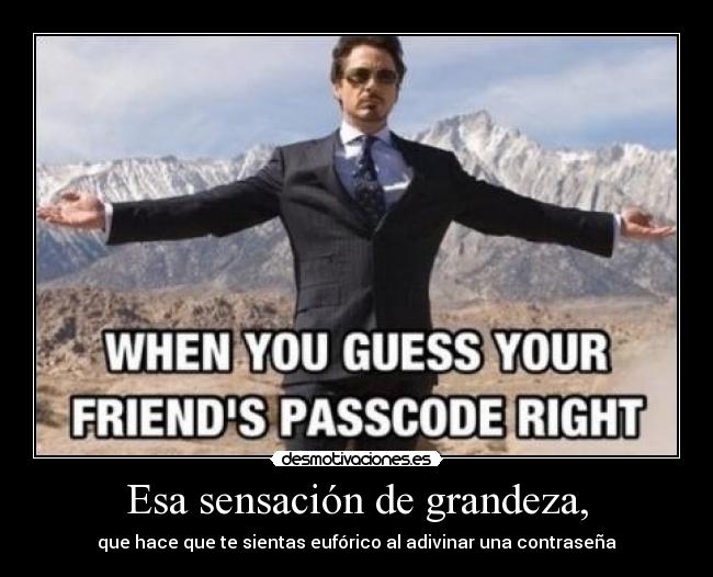 Esa sensación de grandeza, - que hace que te sientas eufórico al adivinar una contraseña