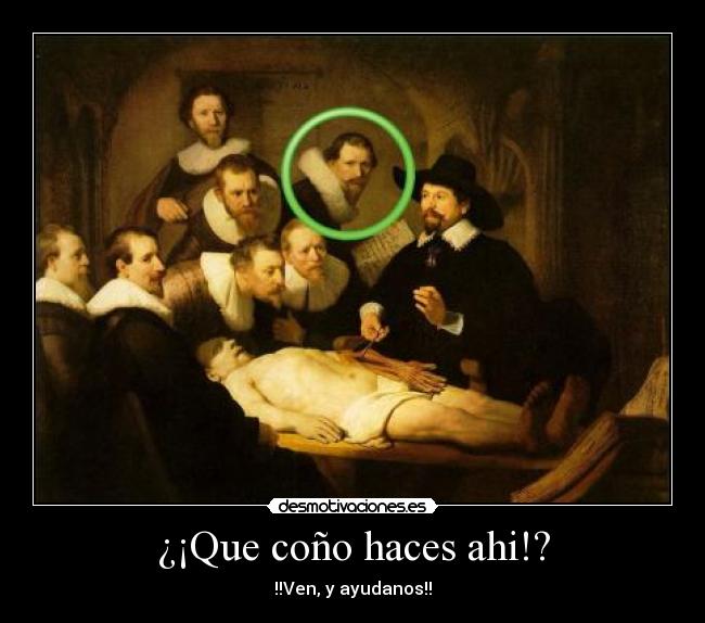 ¿¡Que coño haces ahi!? - !!Ven, y ayudanos!!