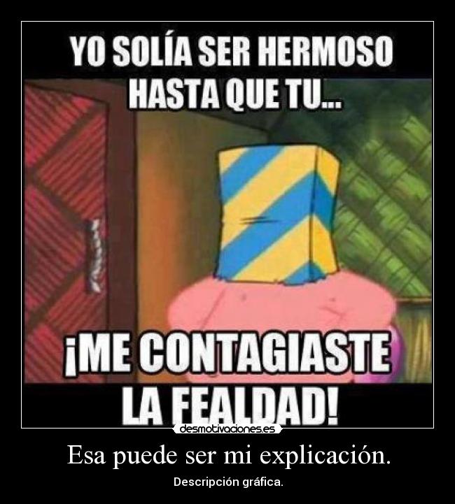 Esa puede ser mi explicación. -