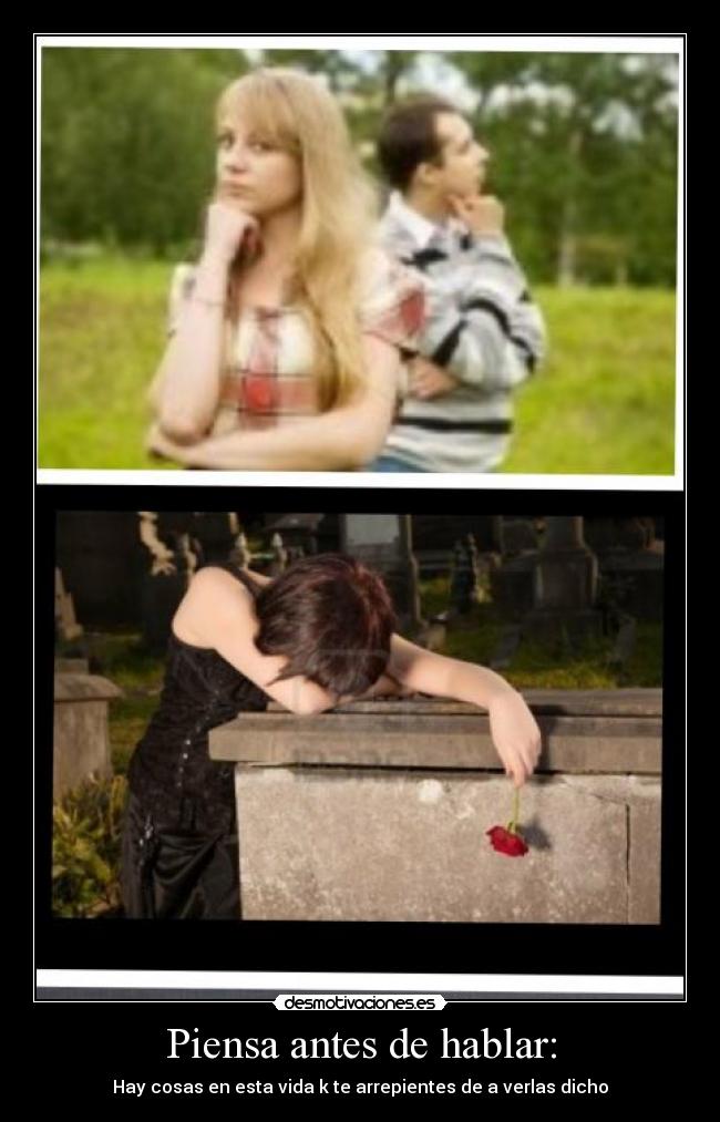 Piensa antes de hablar: - Hay cosas en esta vida k te arrepientes de a verlas dicho