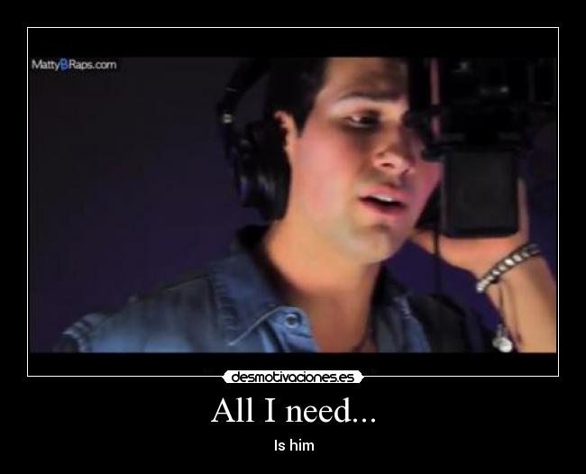 All I need... - Is him