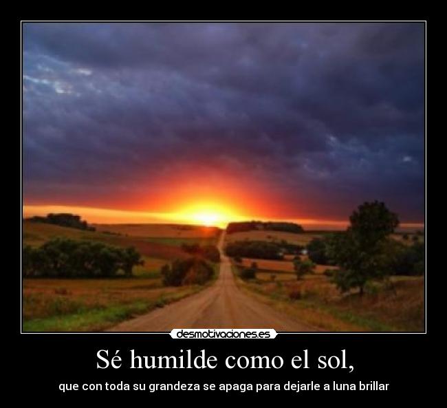 Sé humilde como el sol, -