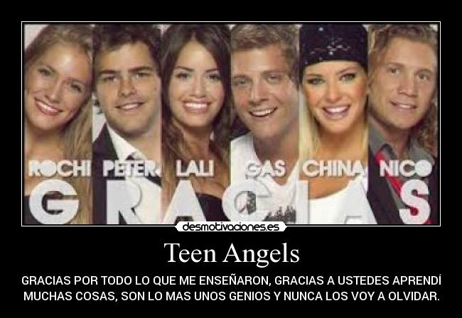 Teen Angels - GRACIAS POR TODO LO QUE ME ENSEÑARON, GRACIAS A USTEDES APRENDÍ
MUCHAS COSAS, SON LO MAS UNOS GENIOS Y NUNCA LOS VOY A OLVIDAR.