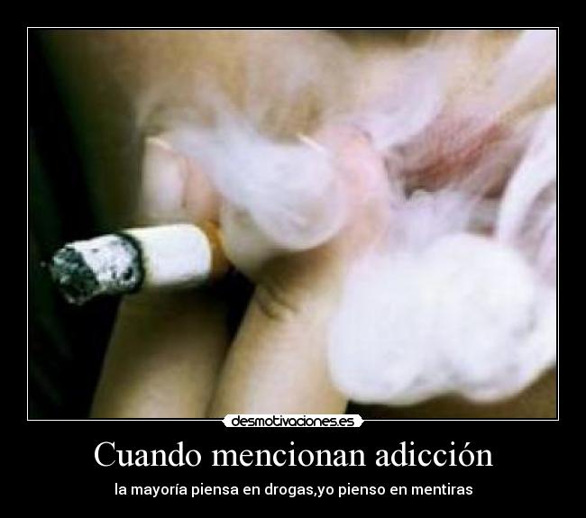 Cuando mencionan adicción - la mayoría piensa en drogas,yo pienso en mentiras