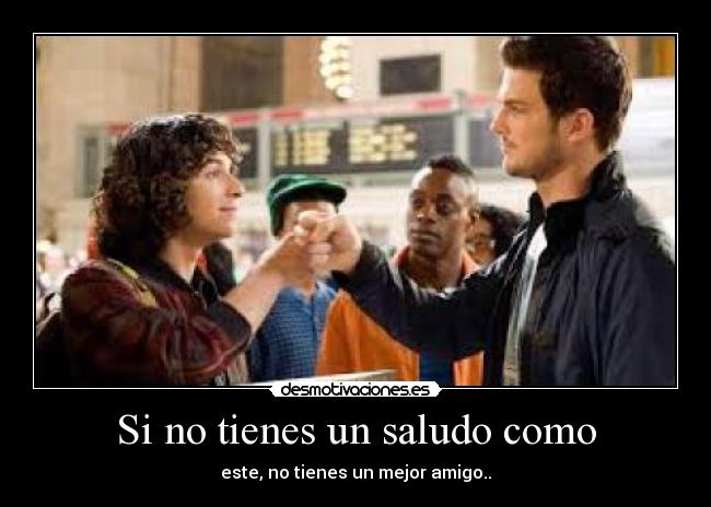 Si no tienes un saludo como - este, no tienes un mejor amigo..