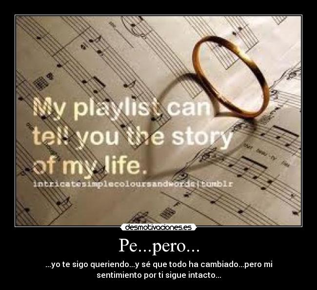 Pe...pero... - ...yo te sigo queriendo...y sé que todo ha cambiado...pero mi
sentimiento por ti sigue intacto...