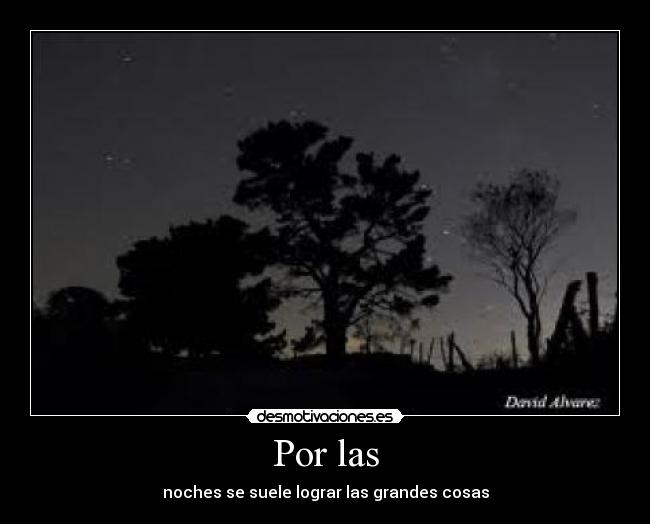 Por las - noches se suele lograr las grandes cosas