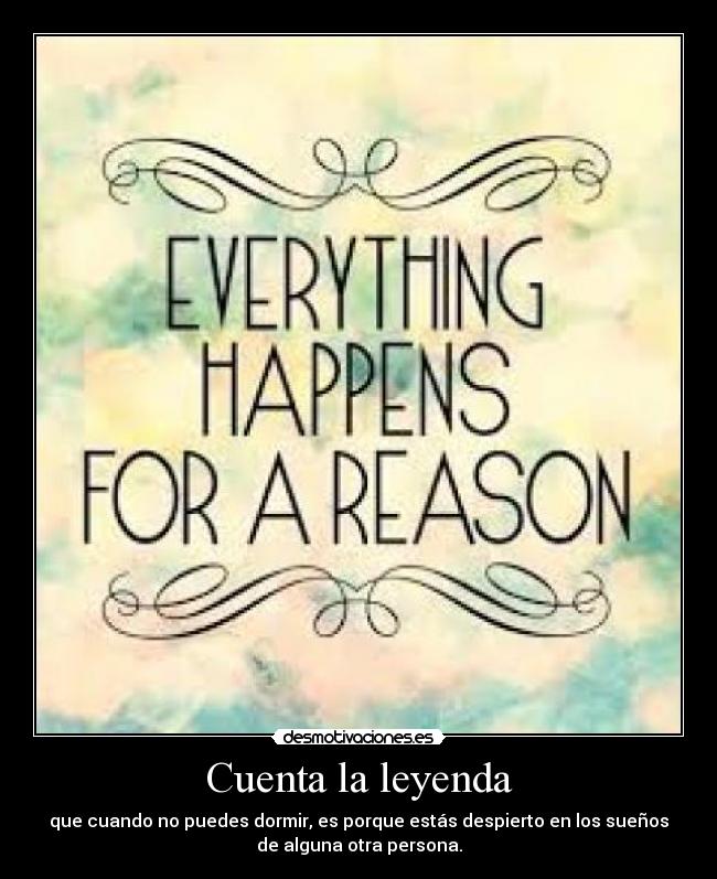 Cuenta la leyenda - que cuando no puedes dormir, es porque estás despierto en los sueños
de alguna otra persona.
