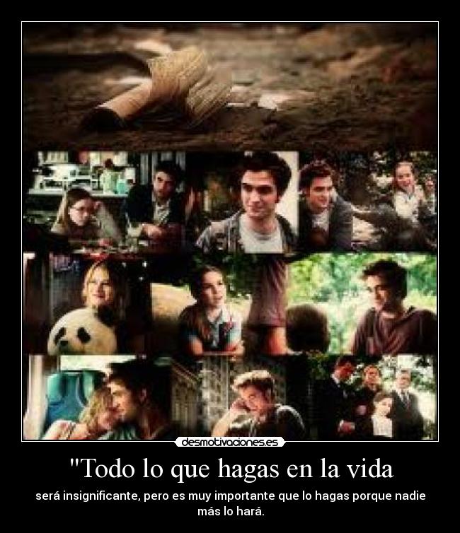 Todo lo que hagas en la vida - será insignificante, pero es muy importante que lo hagas porque nadie más lo hará.