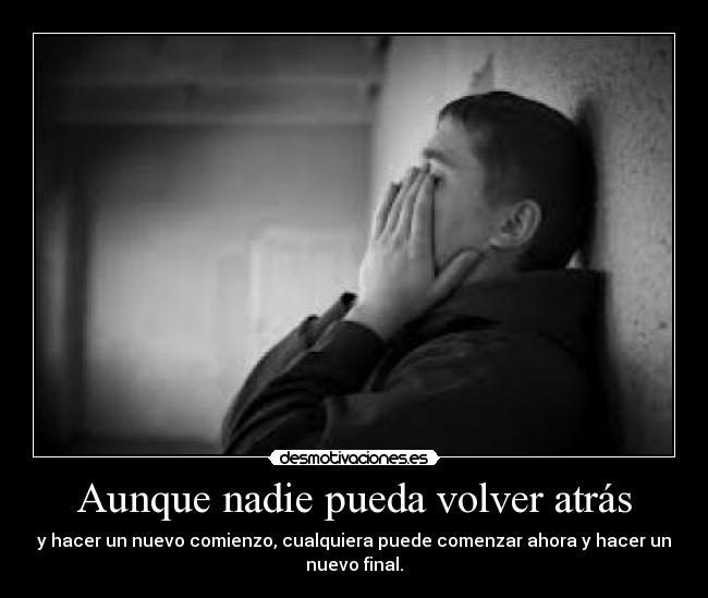 Aunque nadie pueda volver atrás - y hacer un nuevo comienzo, cualquiera puede comenzar ahora y hacer un
nuevo final.