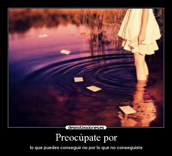 Preocúpate por - lo que puedes conseguir no por lo que no conseguiste