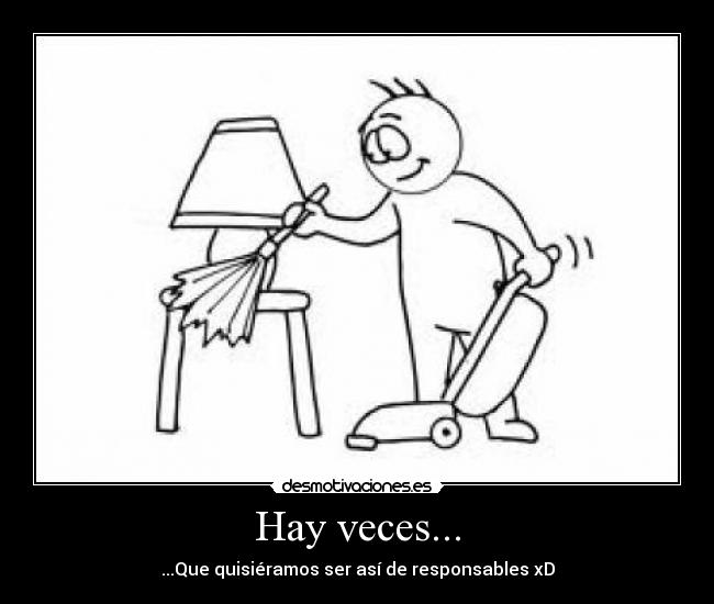 Hay veces... - ...Que quisiéramos ser así de responsables xD