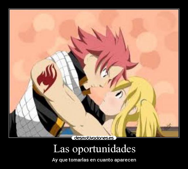 Las oportunidades - Ay que tomarlas en cuanto aparecen