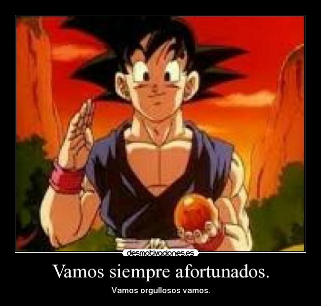 Vamos siempre afortunados. -