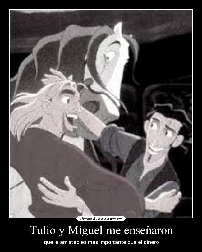 Tulio y Miguel me enseñaron - que la amistad es mas importante que el dinero