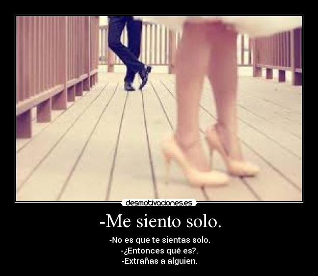 -Me siento solo. -