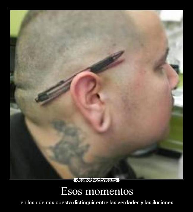 Esos momentos - en los que nos cuesta distinguir entre las verdades y las ilusiones