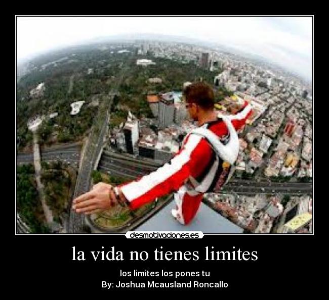 la vida no tienes limites - los limites los pones tu
By: Joshua Mcausland Roncallo