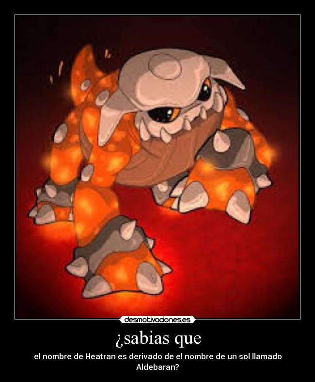 ¿sabias que - el nombre de Heatran es derivado de el nombre de un sol llamado Aldebaran?