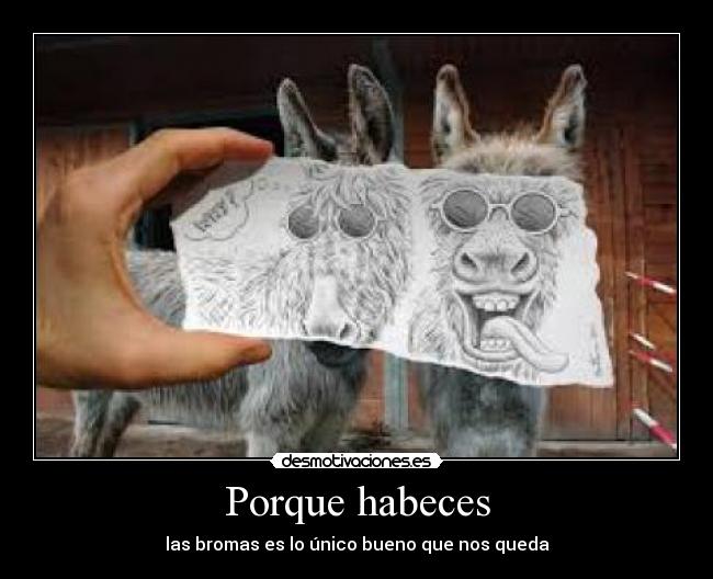 Porque habeces - las bromas es lo único bueno que nos queda