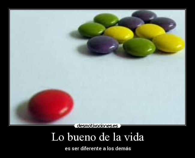 Lo bueno de la vida - es ser diferente a los demás