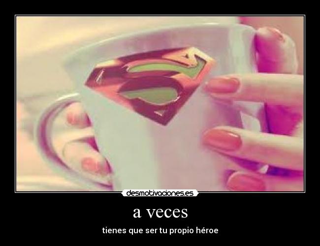 a veces - tienes que ser tu propio héroe