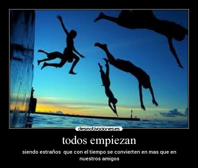 todos empiezan - siendo estraños que con el tiempo se convierten en mas que en nuestros amigos