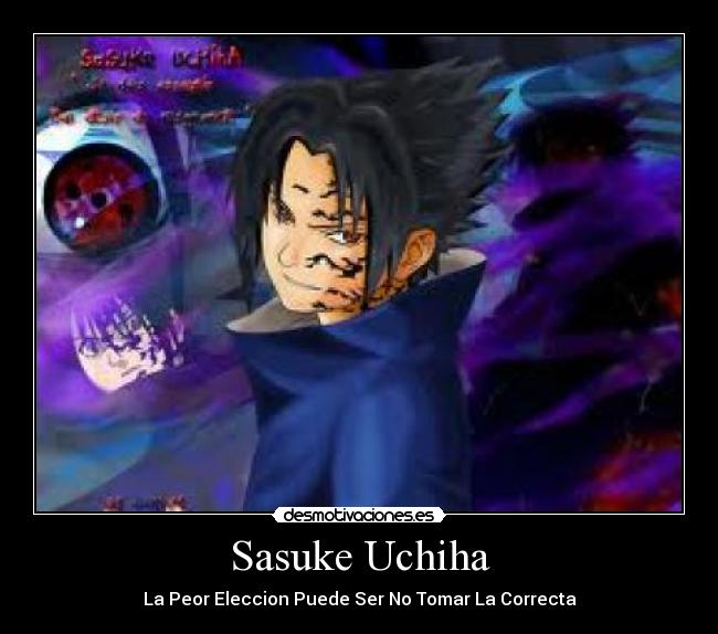 Sasuke Uchiha - La Peor Eleccion Puede Ser No Tomar La Correcta
