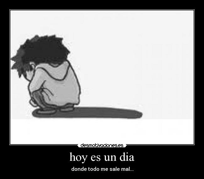 hoy es un dia - donde todo me sale mal...