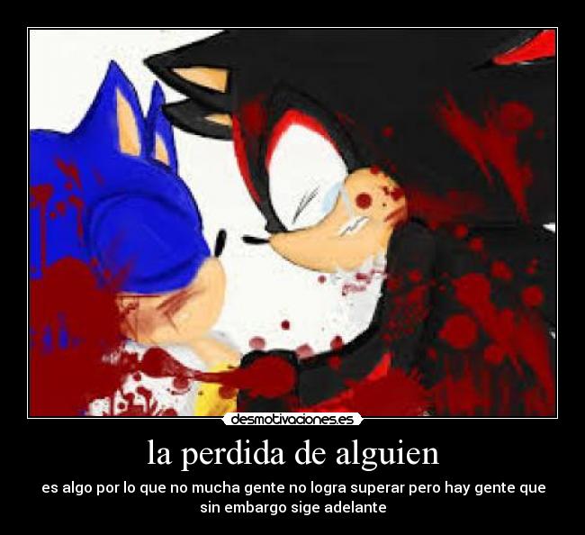 la perdida de alguien - es algo por lo que no mucha gente no logra superar pero hay gente que
sin embargo sige adelante