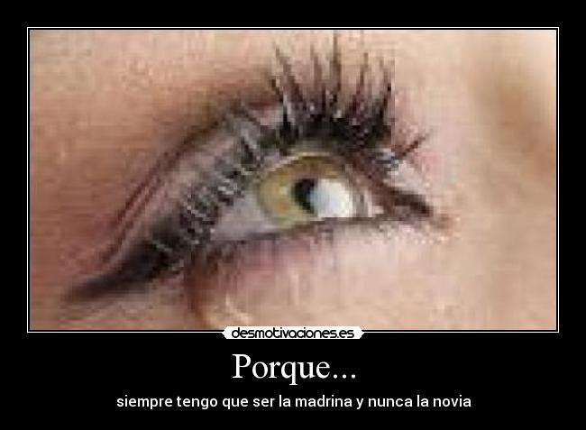 Porque... - siempre tengo que ser la madrina y nunca la novia