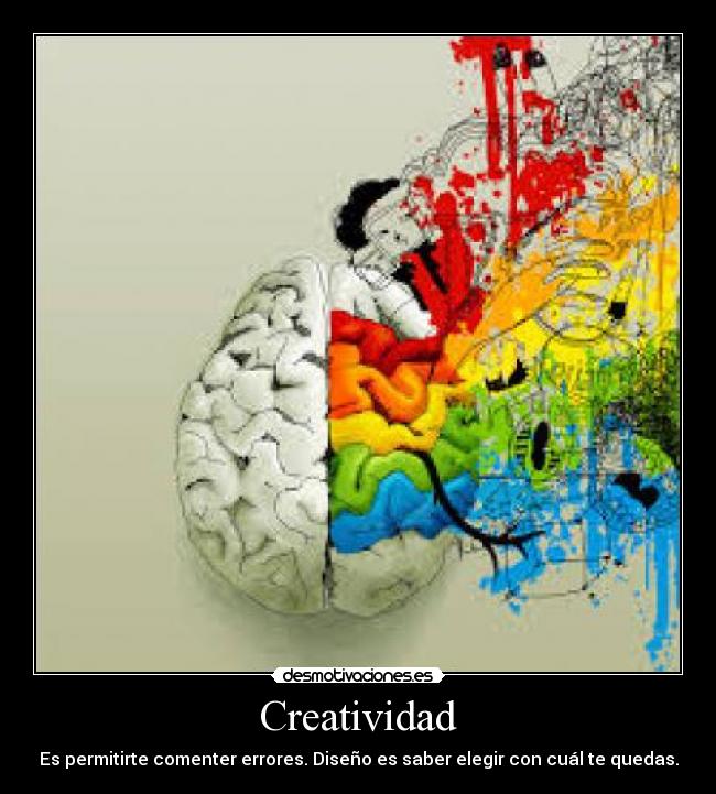 Creatividad - Es permitirte comenter errores. Diseño es saber elegir con cuál te quedas.