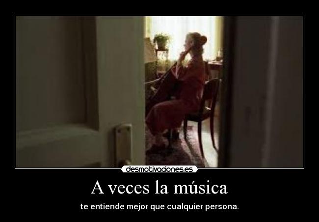 A veces la música - te entiende mejor que cualquier persona.