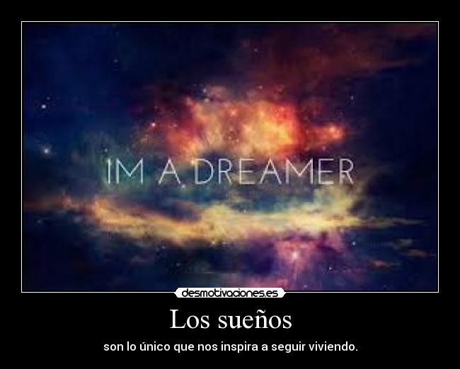Los sueños - son lo único que nos inspira a seguir viviendo.