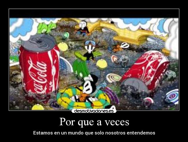 Por que a veces - Estamos en un mundo que solo nosotros entendemos